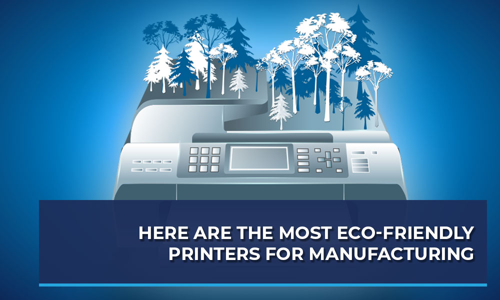 Here-are-the-Most-Eco-Friendly-Printers-for-Manufacturing-1000x600