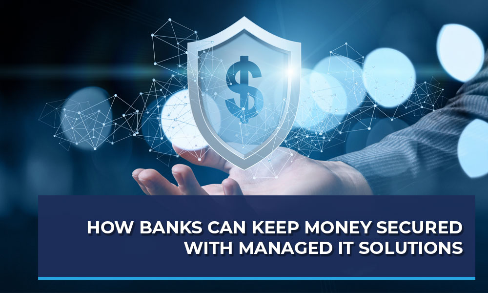 How-Banks-Can-Keep-Money-Secured-with-Managed-IT-Solutions-1000x600