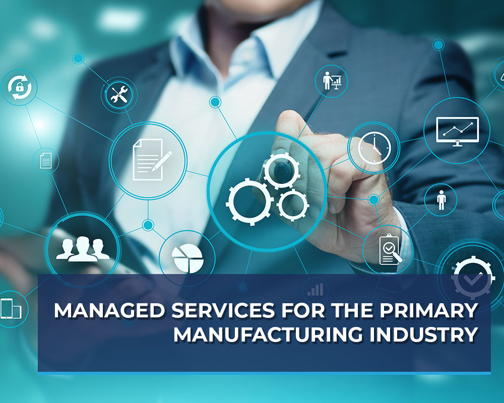 Managed Services for The Primary Manufacturing Industry