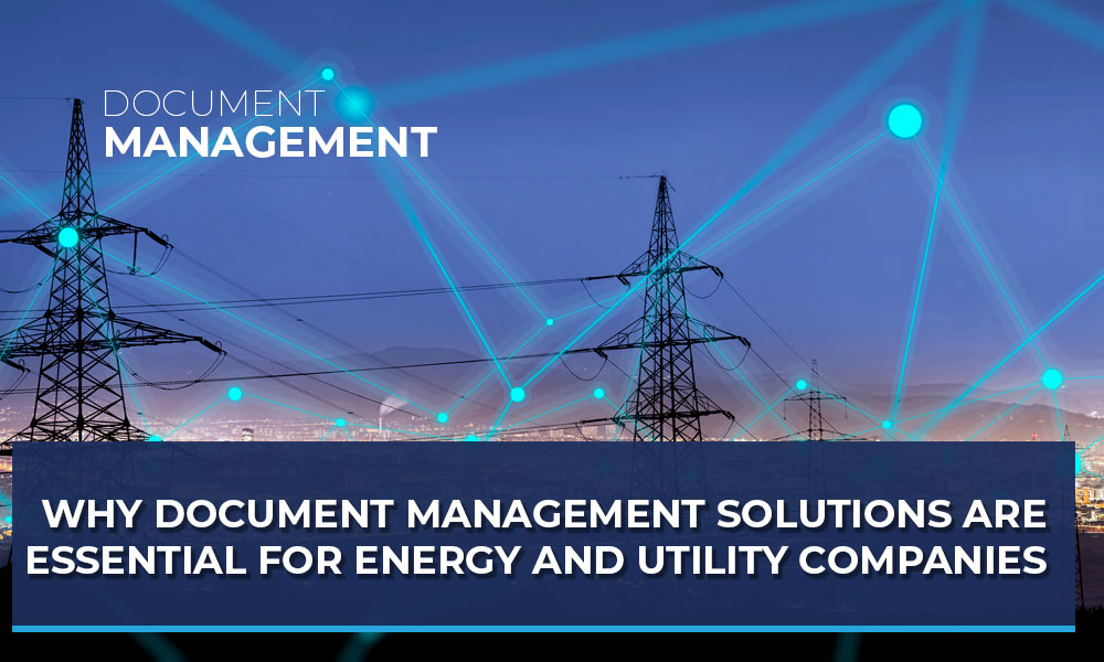 Why-Document-Management-Solutions-Are-Essential-for-Energy-and-Utility-Companies-1000x600